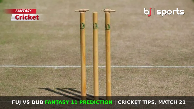 FUJ vs DUB Fantasy 11 Prediction Cricket Tips, Match 21