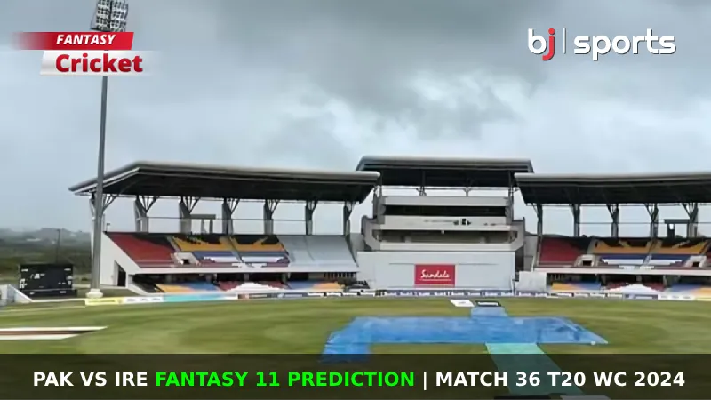 PAK vs IRE Fantasy 11 Prediction Match 36 T20 WC 2024