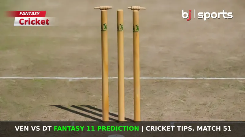 VEN vs DT Fantasy 11 Prediction Cricket Tips, Match 51