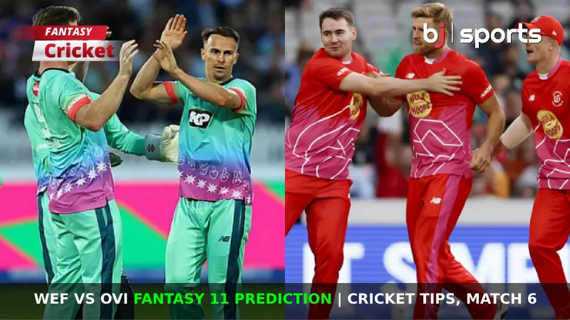 WEF vs OVI Dream11 Prediction, The Hundred 2024 Fantasy Cricket Tips, Playing XI, Pitch Report & Injury Updates for Match 6